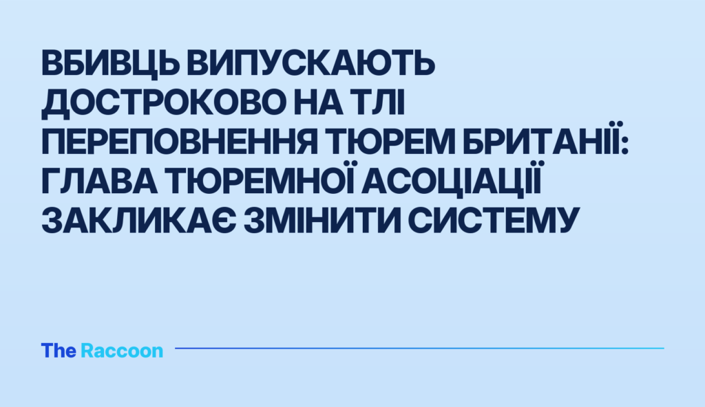 Вбивць випускають достроково на тлі переповнення тюрем Британії: глава тюремної асоціації закликає змінити систему