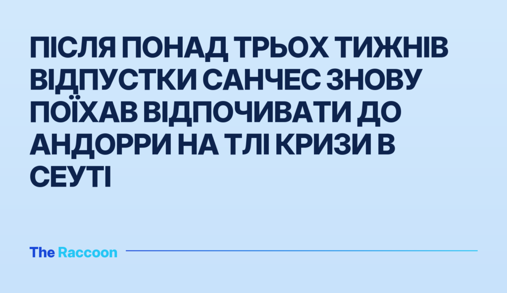 Після понад трьох тижнів відпустки Санчес знову поїхав відпочивати до Андорри на тлі кризи в Сеуті