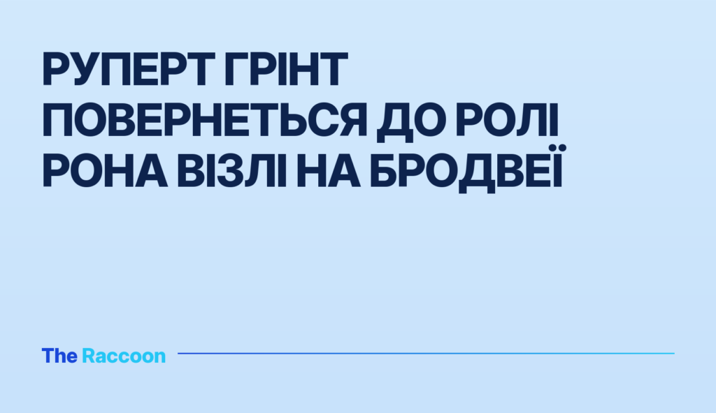 Руперт Грінт повернеться до ролі Рона Візлі на Бродвеї