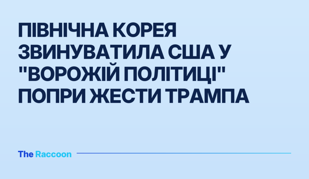 Північна Корея звинуватила США у "ворожій політиці" попри жести Трампа