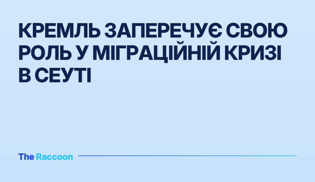 Кремль заперечує свою роль у міграційній кризі в Сеуті