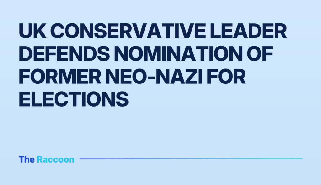 UK Conservative leader defends nomination of former neo-Nazi for elections