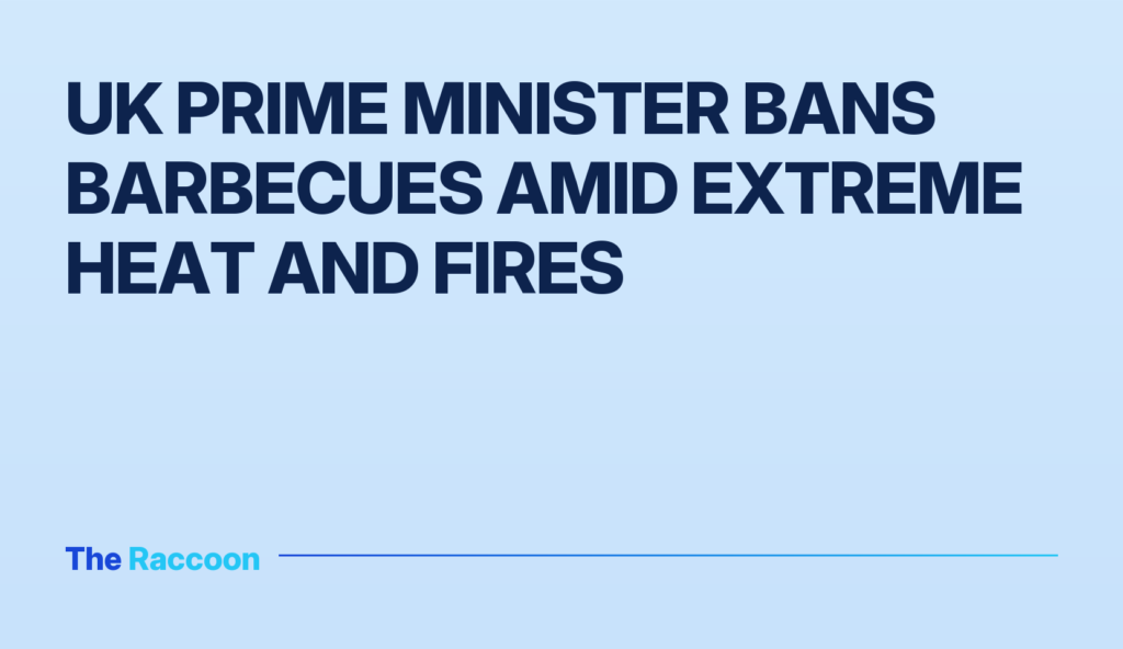 UK Prime Minister bans barbecues amid extreme heat and fires