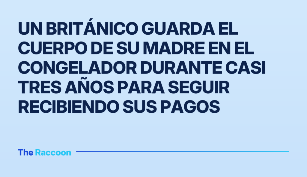 Un británico guarda el cuerpo de su madre en el congelador durante casi tres años para seguir recibiendo sus pagos