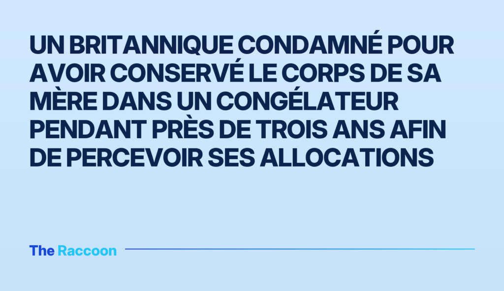 Un Britannique condamné pour avoir conservé le corps de sa mère dans un congélateur pendant près de trois ans afin de percevo