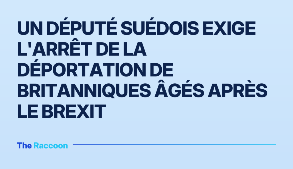 Un député suédois exige l'arrêt de la déportation de Britanniques âgés après le Brexit