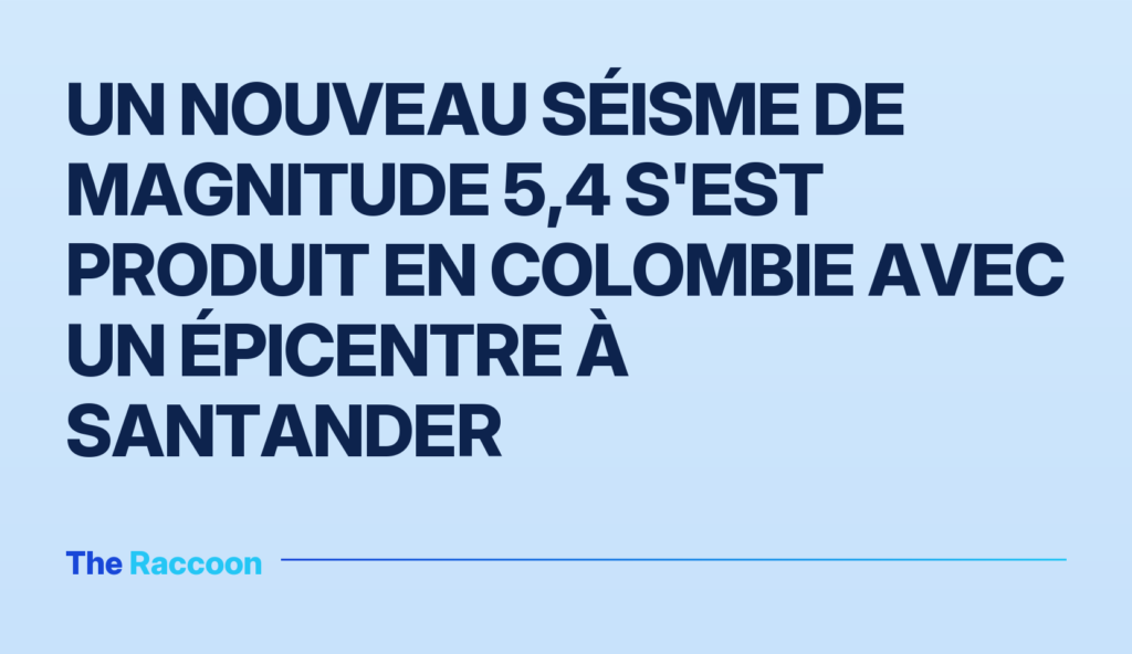 Un nouveau séisme de magnitude 5,4 s'est produit en Colombie avec un épicentre à Santander