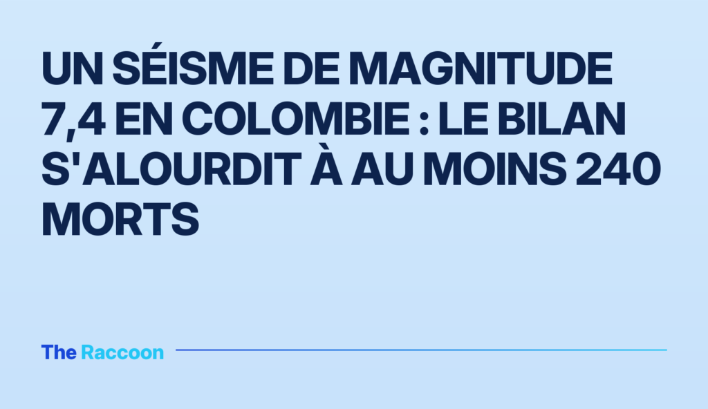 Un séisme de magnitude 7,4 en Colombie : le bilan s'alourdit à au moins 240 morts