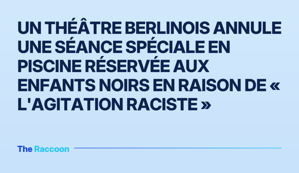 Un théâtre berlinois annule une séance spéciale en piscine réservée aux enfants noirs en raison de « l'agitation raciste »