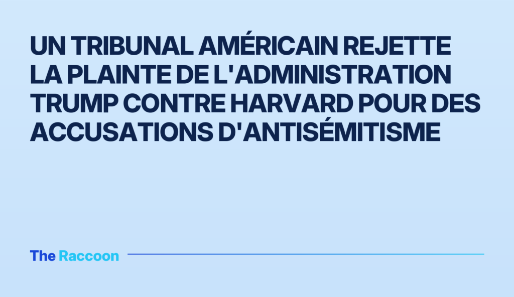 Un tribunal américain rejette la plainte de l'administration Trump contre Harvard pour des accusations d'antisémitisme
