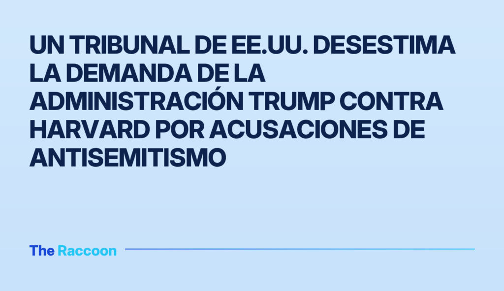 Un tribunal de EE.UU. desestima la demanda de la administración Trump contra Harvard por acusaciones de antisemitismo
