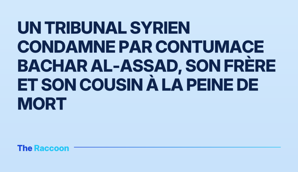 Un tribunal syrien condamne par contumace Bachar al-Assad, son frère et son cousin à la peine de mort