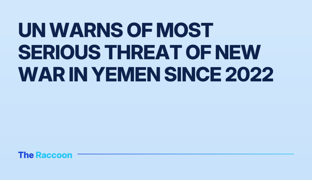 UN warns of most serious threat of new war in Yemen since 2022