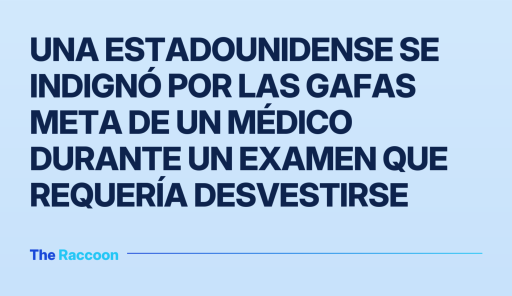 Una estadounidense se indignó por las gafas Meta de un médico durante un examen que requería desvestirse