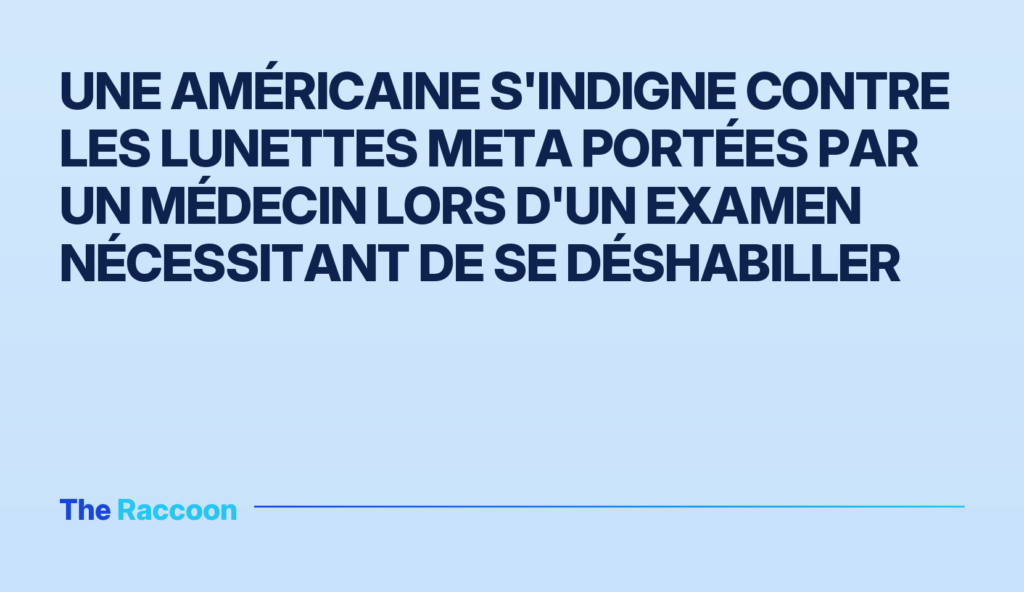 Une Américaine s'indigne contre les lunettes Meta portées par un médecin lors d'un examen nécessitant de se déshabiller Une Américaine s'indigne contre les lunettes Meta portées par un médecin lors d'un examen nécessitant de se déshabiller