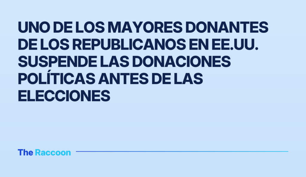 Uno de los mayores donantes de los republicanos en EE.UU. suspende las donaciones políticas antes de las elecciones
