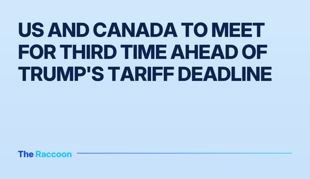 US and Canada to meet for third time ahead of Trump's tariff deadline
