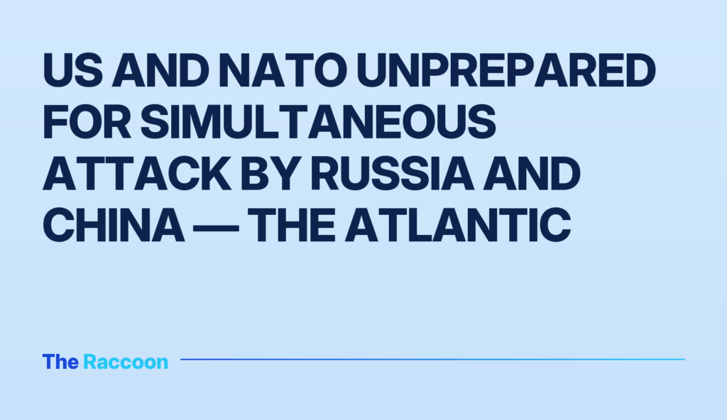 US and NATO unprepared for simultaneous attack by Russia and China — The Atlantic