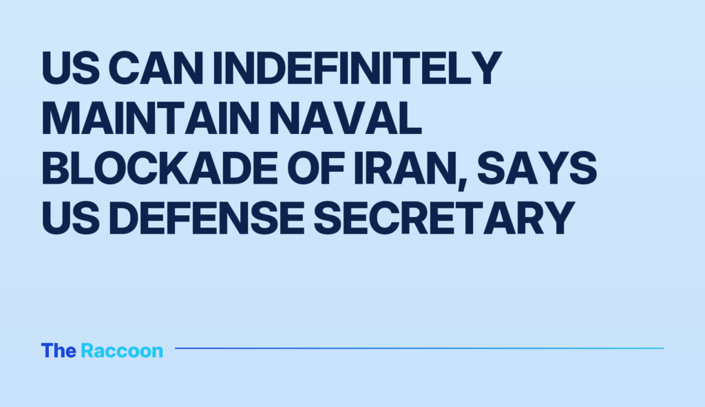 US can indefinitely maintain naval blockade of Iran, says US Defense Secretary
