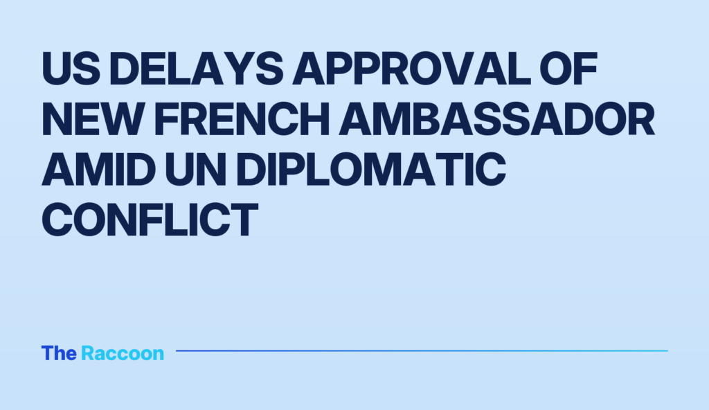 US delays approval of new French ambassador amid UN diplomatic conflict