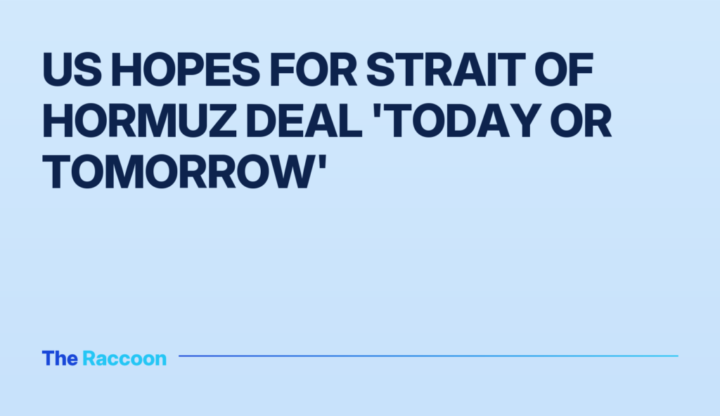 US hopes for Strait of Hormuz deal 'today or tomorrow'