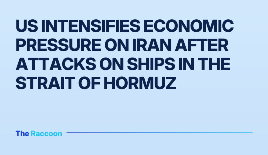 US intensifies economic pressure on Iran after attacks on ships in the Strait of Hormuz
