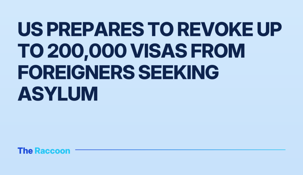 US prepares to revoke up to 200,000 visas from foreigners seeking asylum