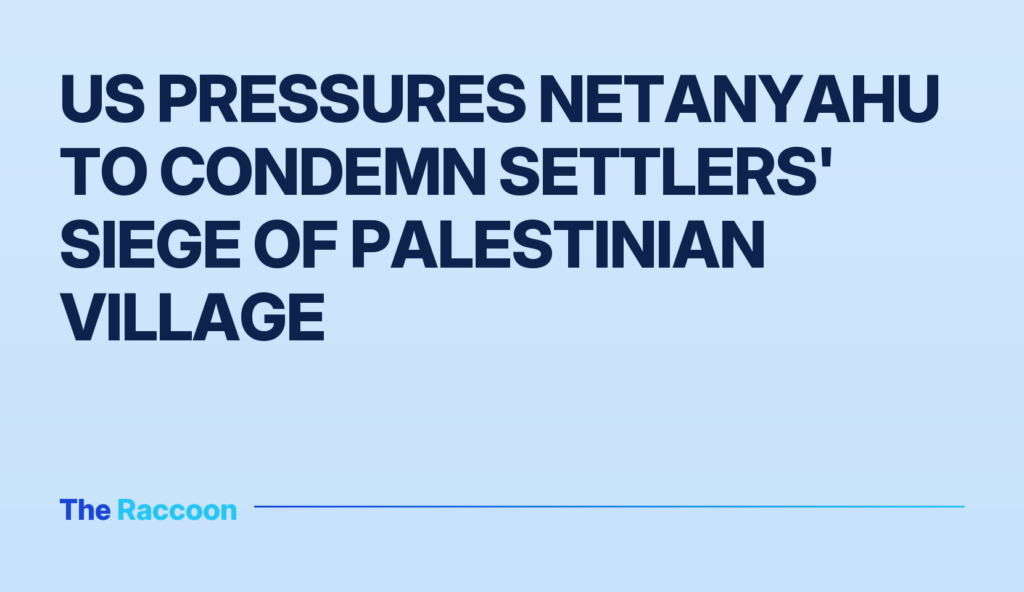 US pressures Netanyahu to condemn settlers' siege of Palestinian village