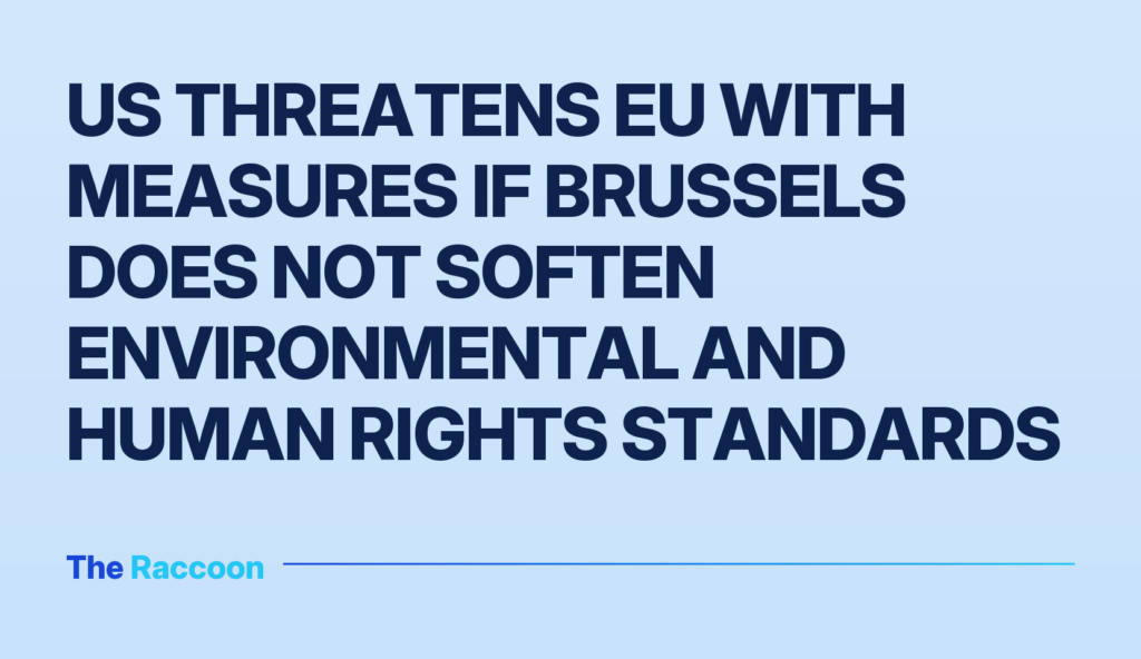 US threatens EU with measures if Brussels does not soften environmental and human rights standards