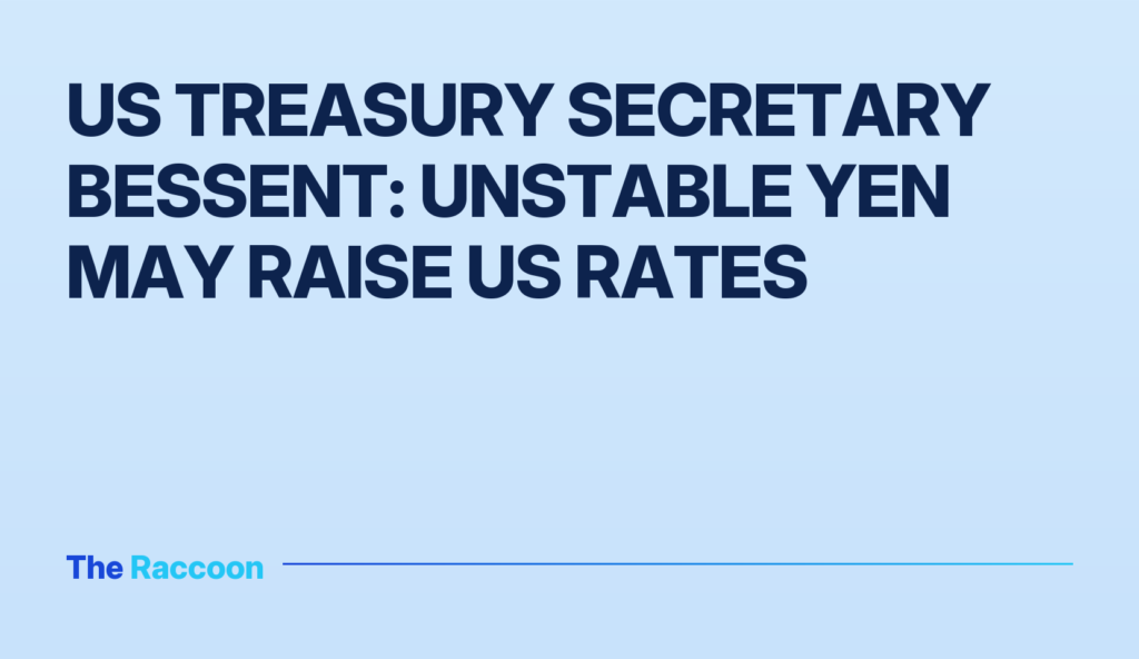US Treasury Secretary Bessent: Unstable yen may raise US rates