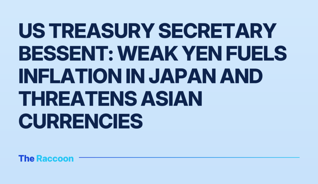 US Treasury Secretary Bessent: Weak yen fuels inflation in Japan and threatens Asian currencies