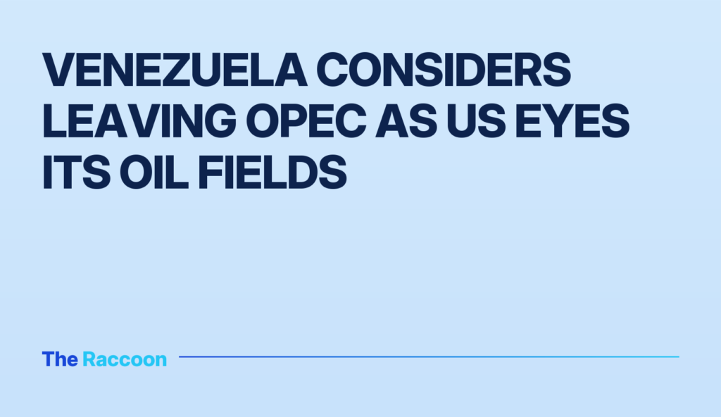 Venezuela considers leaving OPEC as US eyes its oil fields