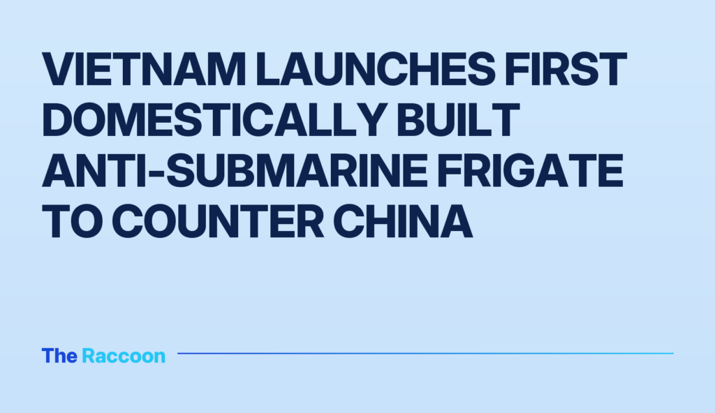 Vietnam launches first domestically built anti-submarine frigate to counter China
