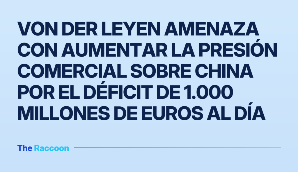 Von der Leyen amenaza con aumentar la presión comercial sobre China por el déficit de 1.000 millones de euros al día