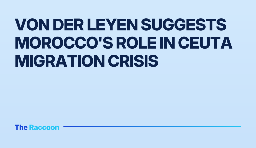 Von der Leyen Suggests Morocco's Role in Ceuta Migration Crisis