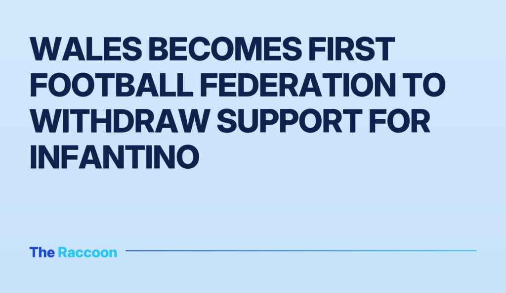 Wales Becomes First Football Federation to Withdraw Support for Infantino