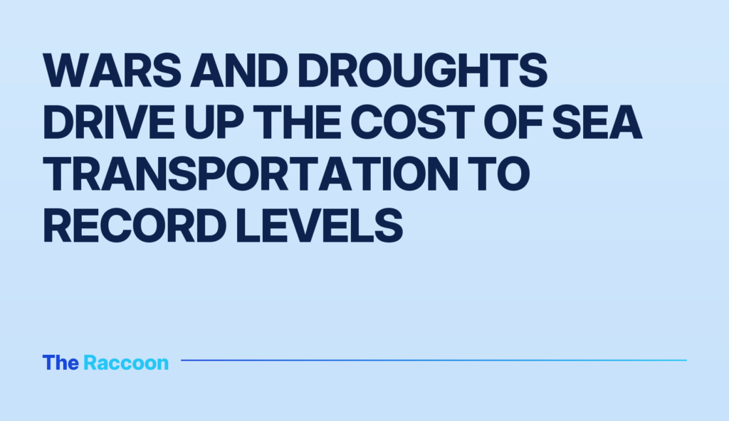 Wars and droughts drive up the cost of sea transportation to record levels
