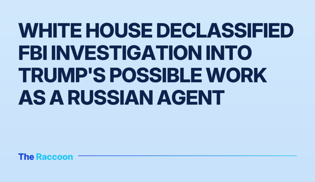 White House declassified FBI investigation into Trump's possible work as a Russian agent