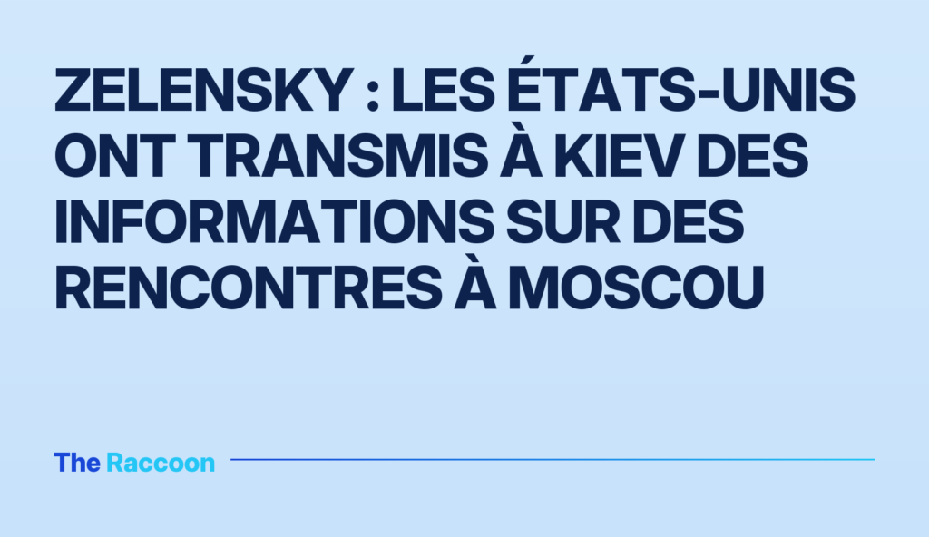 Zelensky : les États-Unis ont transmis à Kiev des informations sur des rencontres à Moscou