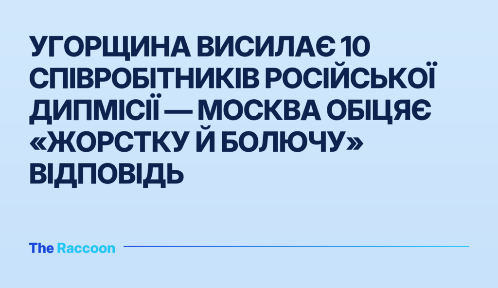 Угорщина висилає 10 співробітників російської дипмісії — Москва обіцяє «жорстку й болючу» відповідь