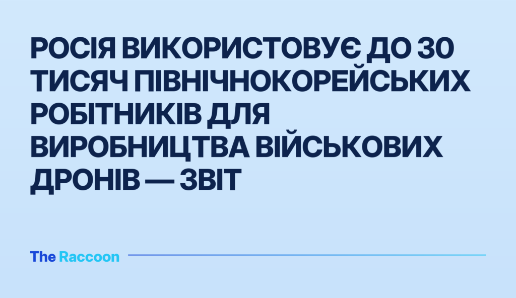 Росія використовує до 30 тисяч північнокорейських робітників для виробництва військових дронів — звіт