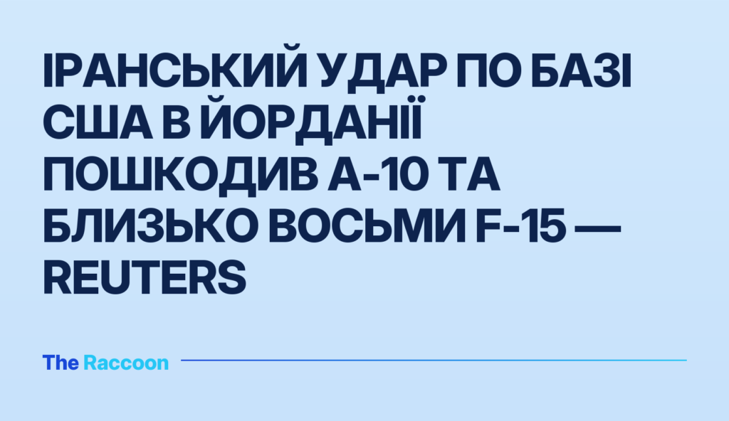 Іранський удар по базі США в Йорданії пошкодив A-10 та близько восьми F-15 — Reuters