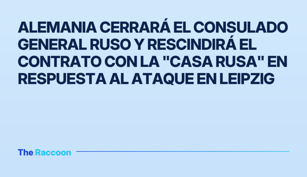 Alemania cerrará el consulado general ruso y rescindirá el contrato con la "Casa Rusa" en respuesta al ataque en Leipzig