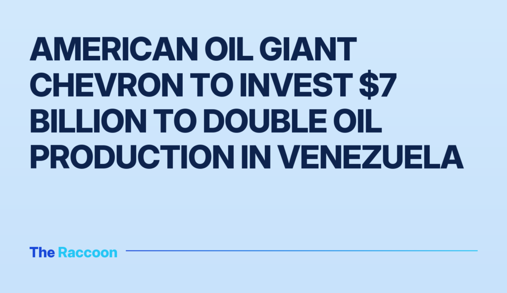 American oil giant Chevron to invest $7 billion to double oil production in Venezuela