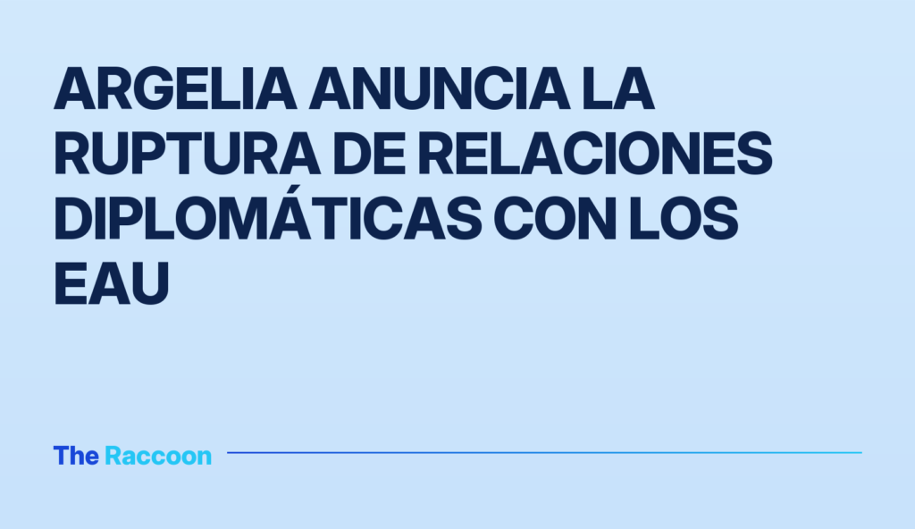 Argelia anuncia la ruptura de relaciones diplomáticas con los EAU Argelia anuncia la ruptura de relaciones diplomáticas con los EAU