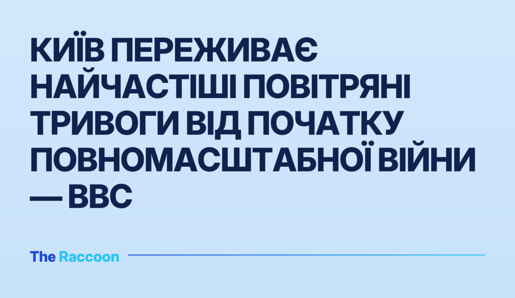 Київ переживає найчастіші повітряні тривоги від початку повномасштабної війни — BBC