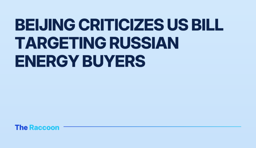 Beijing criticizes US bill targeting Russian energy buyers