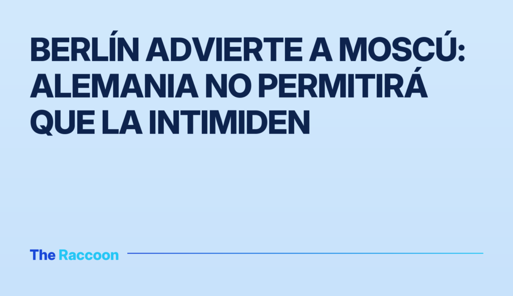 Berlín advierte a Moscú: Alemania no permitirá que la intimiden