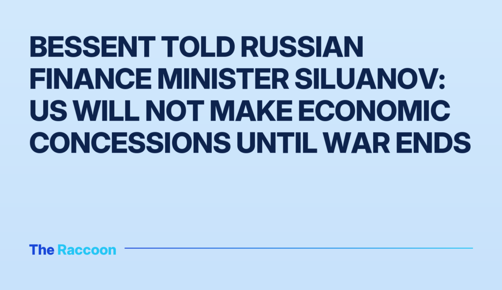 Bessent Told Russian Finance Minister Siluanov: US Will Not Make Economic Concessions Until War Ends