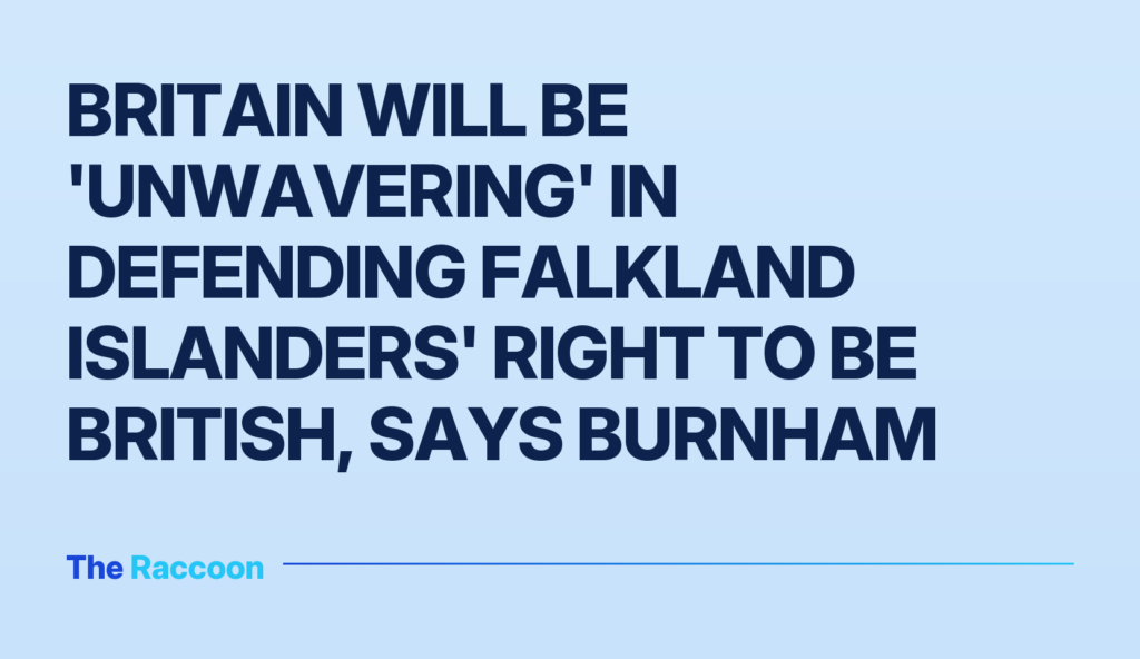 Britain will be 'unwavering' in defending Falkland Islanders' right to be British, says Burnham